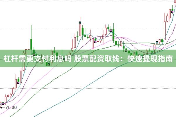 杠杆需要支付利息吗 股票配资取钱:快速提现指南