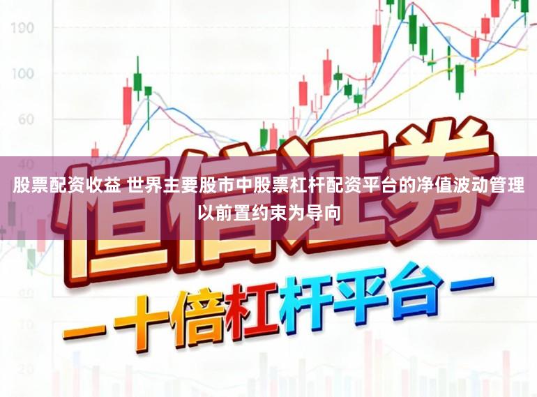 股票配资收益 世界主要股市中股票杠杆配资平台的净值波动管理以前置约束为导向
